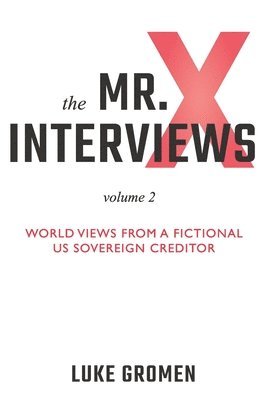 Luke Gromen, Tyler Tichelaar - The Mr. X Interviews Volume 2: World Views from a Fictional US Sovereign Creditor, Häftad