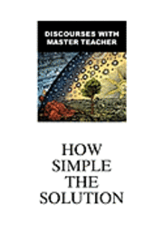 bokomslag How Simple The Solution: Discourses With Master Teacher