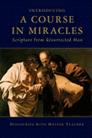 Introducing A Course In Miracles: Scripture From Resurrected Man 1