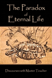 bokomslag The Paradox of Eternal Life: Discourses with Master Teacher