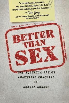 Arjuna Ardagh - Better than Sex: The Ecstatic Art of Awakening Coaching, Häftad