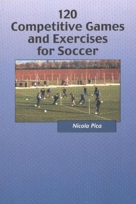 Nicola Pica - 120 Competitive Games & Exercises for Soccer, Häftad