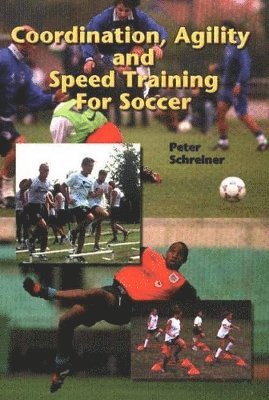 Peter Schreiner - Coordination, Agility & Speed Training for Soccer, Häftad