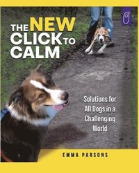 bokomslag The New Click to Calm: Solutions for All Dogs in a Challenging World