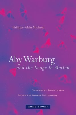 Philippe-Alain Michaud - Aby Warburg and the Image in Motion, Häftad
