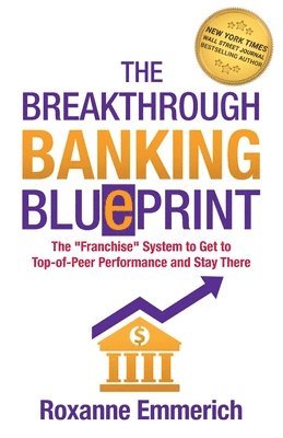 bokomslag The Breakthrough Banking Blueprint: The Franchise System to Get to Top-of-Peer Performance and Stay There