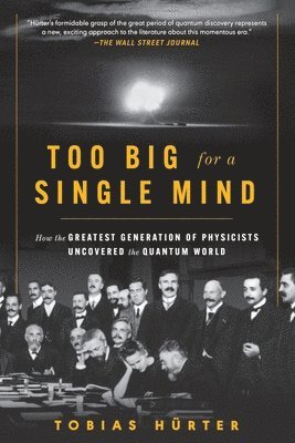 Too Big for a Single Mind: How the Greatest Generation of Physicists Uncovered the Quantum World 1