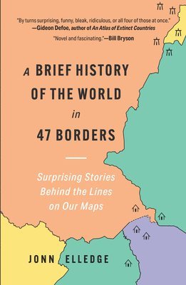 A Brief History of the World in 47 Borders: Surprising Stories Behind the Lines on Our Maps 1