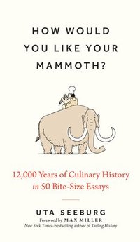 bokomslag How Would You Like Your Mammoth?: 12,000 Years of Culinary History in 50 Bite-Size Essays