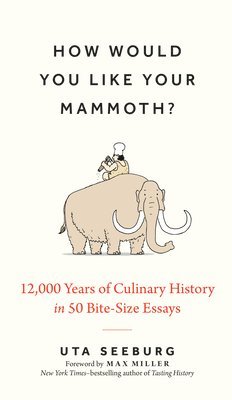 bokomslag How Would You Like Your Mammoth?: 12,000 Years of Culinary History in 50 Bite-Size Essays