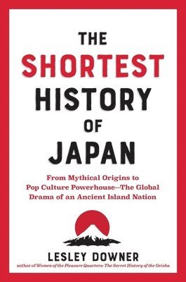 The Shortest History of Japan: From Mythical Origins to Pop Culture Powerhouse?the Global Drama of an Ancient Island Nation 1