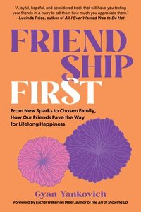 bokomslag Friendship First: From New Sparks to Chosen Family, How Our Friends Pave the Way for Lifelong Happiness