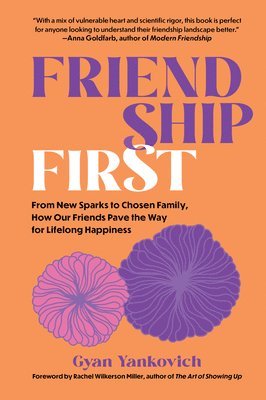 bokomslag Friendship First: From New Sparks to Chosen Family, How Our Friends Pave the Way for Lifelong Happiness