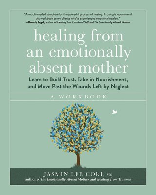 bokomslag Healing from an Emotionally Absent Mother: Learn to Build Trust, Take in Nourishment, and Move Past the Wounds Left by Neglect - A Workbook