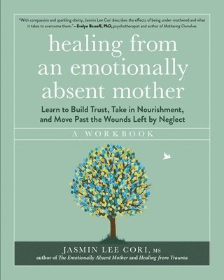 Healing from an Emotionally Absent Mother: Learn to Build Trust, Take in Nourishment, and Move Past the Wounds Left by Neglect - A Workbook 1