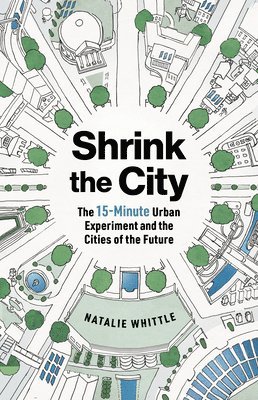 bokomslag Shrink the City: The 15-Minute Urban Experiment and the Cities of the Future