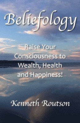 bokomslag Beliefology: Raise Your Consciousness to Health, Wealth and Happiness