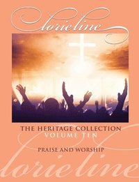 bokomslag Lorie Line: The Heritage Collection Volume 10 - Praise & Worship - Piano Solo Songbook
