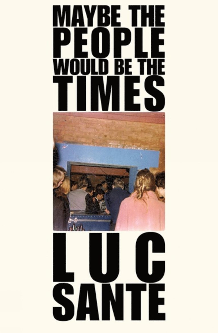 Lucy Sante - Maybe The People Would Be The Times, Häftad