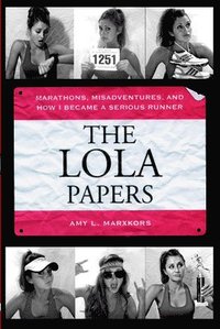 bokomslag The Lola Papers: Marathons, Misadventures, and How I Became a Serious Runner