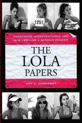 Amy Marxkors - The Lola Papers: Marathons, Misadventures, and How I Became a Serious Runner, Häftad