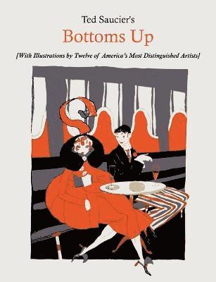 Ted Saucier's Bottoms Up [With Illustrations by Twelve of America's Most Distinguished Artists] 1