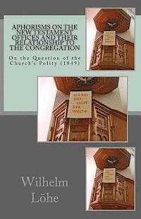 Wilhelm Lohe - Aphorisms On the New Testament Offices and their Relationship to the Congregation: On the Question of the Church's Polity (1849), Häftad