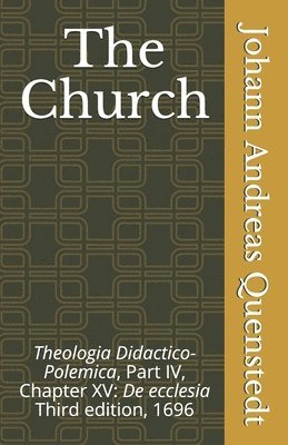 bokomslag The Church: Theologia Didactico-Polemica Part IV, Chapter XV: De ecclesia