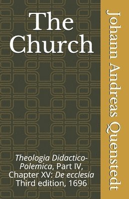 The Church: Theologia Didactico-Polemica Part IV, Chapter XV: De ecclesia 1