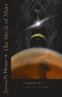 James D. Heiser - The Myth of Mars: Imagining the Course of Human Destiny, Häftad
