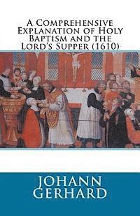 A Comprehensive Explanation of Holy Baptism and the Lord's Supper (1610) 1
