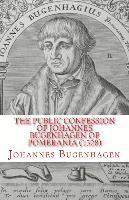 bokomslag The Public Confession of Johannes Bugenhagen of Pomerania: Concerning the Sacrament of the Body and Blood of Christ