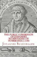 Johannes Bugenhagen - The Public Confession of Johannes Bugenhagen of Pomerania: Concerning the Sacrament of the Body and Blood of Christ, Häftad