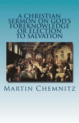Martin Chemnitz - A Christian Sermon on God's Foreknowledge or Election to Salvation, Häftad