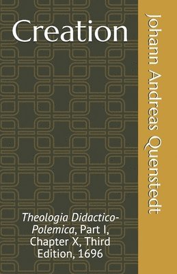 Creation: Theologia Didactico-Polemica, Part I, Chapter X, Third Edition, 1696 1