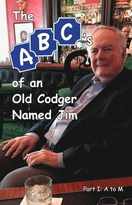 The ABCs of an Old Codger Named Jim: Part I: A to M 1