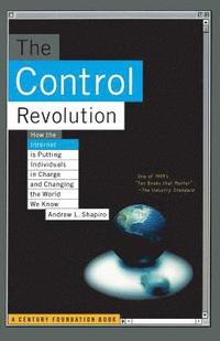 bokomslag The Control Revolution How The Internet Is Putting Individuals In Charge And Changing The World We Know