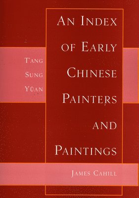 James Cahill - Index of Early Chinese Painters & Paintings: T'Ang, Sung, Yuan, Häftad