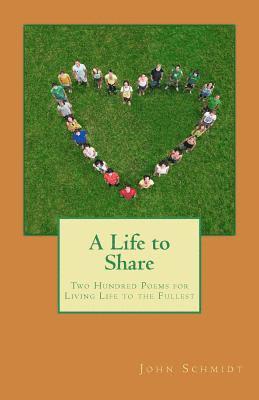 John Schmidt - A Life to Share: Two Hundred Poems for Living Life to the Fullest, Häftad