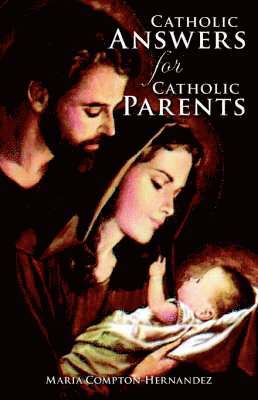 Maria Compton-Hernandez, Michael Fontecchio - Catholic Answers for Catholic Parents, Häftad