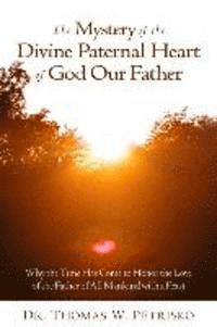 bokomslag The Mystery of the Divine Paternal Heart of God Our Father: Why the Time Has Come to Honor the Love of the Father of All Mankind