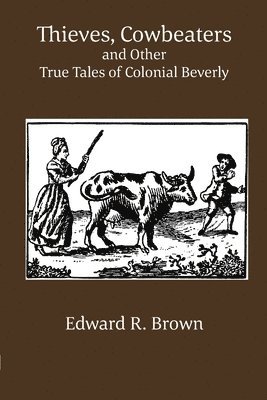 Edward R Brown, Edward R. Brown - Thieves, Cowbeaters and Other True Tales of Colonial Beverly, Häftad