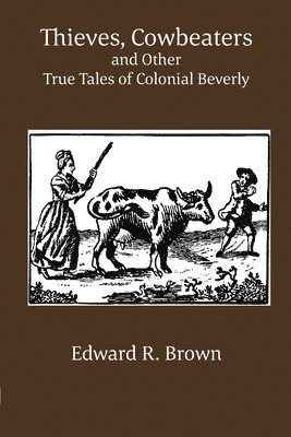 Thieves, Cowbeaters and Other True Tales of Colonial Beverly 1