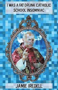 Jamie Iredell - I Was a Fat Drunk Catholic School Insomniac, Häftad