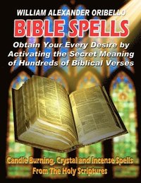 bokomslag Bible Spells: Obtaining Your Every Desire By Activating The Secret Meaning Of Hundreds Of Biblical Verses