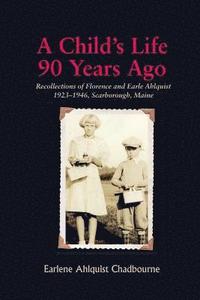 bokomslag A Child's Life 90 Years Ago: Recollections of Florence and Earle Ahlquist 1923-1946, Scarborough, Maine
