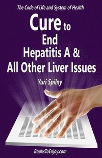 bokomslag Cure to End Hepatitis A & All Other Liver Issues