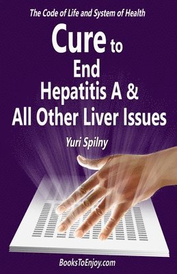 Cure to End Hepatitis A & All Other Liver Issues 1