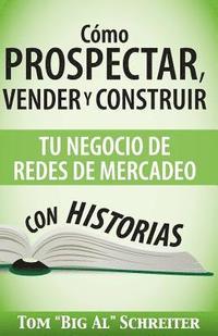 bokomslag Cmo Prospectar, Vender Y Construir Tu Negocio De Redes De Mercadeo Con Historias