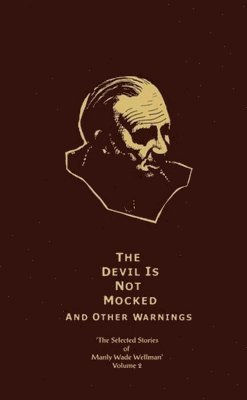 The Selected Stories of Manly Wade Wellman Volume 2: The Devil is Not Mocked & Other Warnings 1